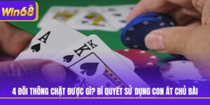 4 Đôi Thông Chặt Được Gì? Bí Quyết Sử Dụng Con Át Chủ Bài