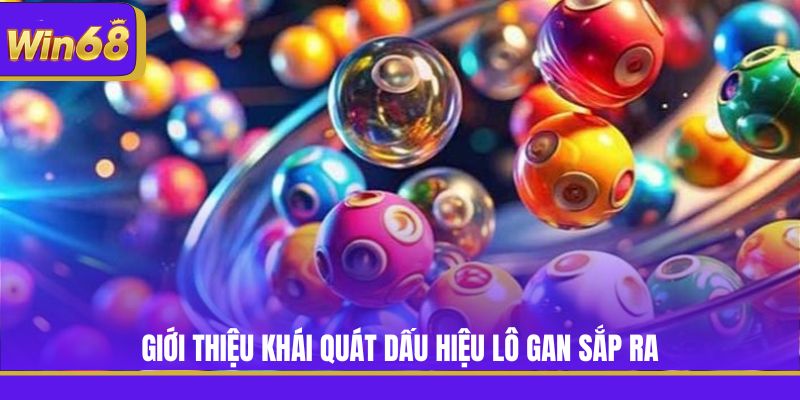Giới thiệu khái quát dấu hiệu lô gan sắp ra