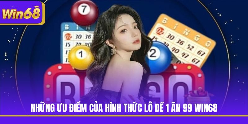 Những ưu điểm của hình thức lô đề 1 ăn 99 Win68