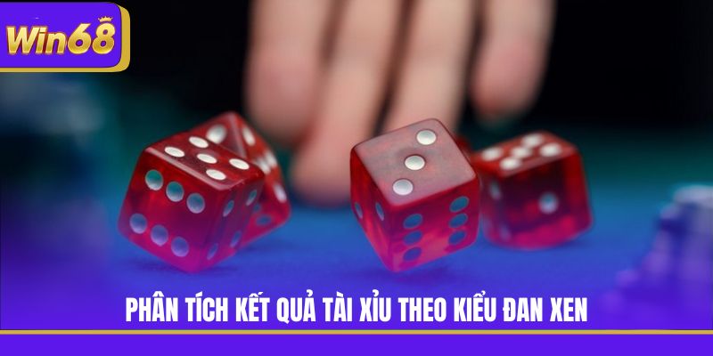 Phân tích kết quả Tài Xỉu theo kiểu đan xen