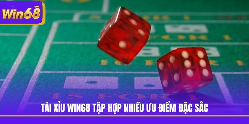Tài Xỉu Win68 tập hợp nhiều ưu điểm đặc sắc